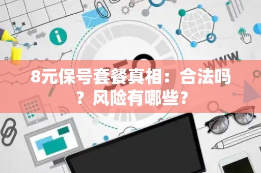 8元保号套餐真相：合法吗？风险有哪些？